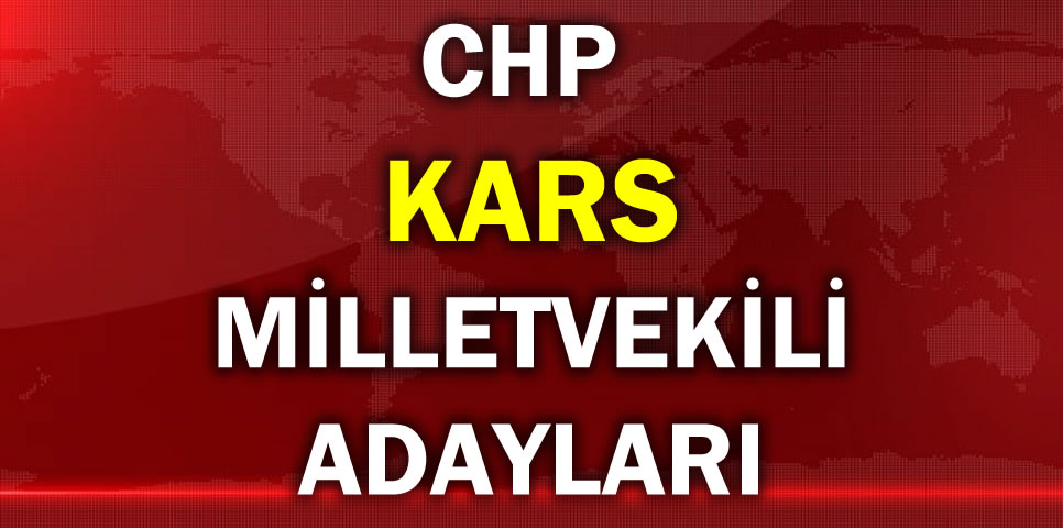 CUMHURİYET HALK PARTİSİ KARS MİLLETVEKİLİ ADAY LİSTESİ